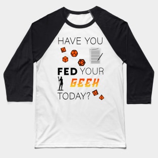 Tabletop Gamer "Have you fed your geek today?" Baseball T-Shirt